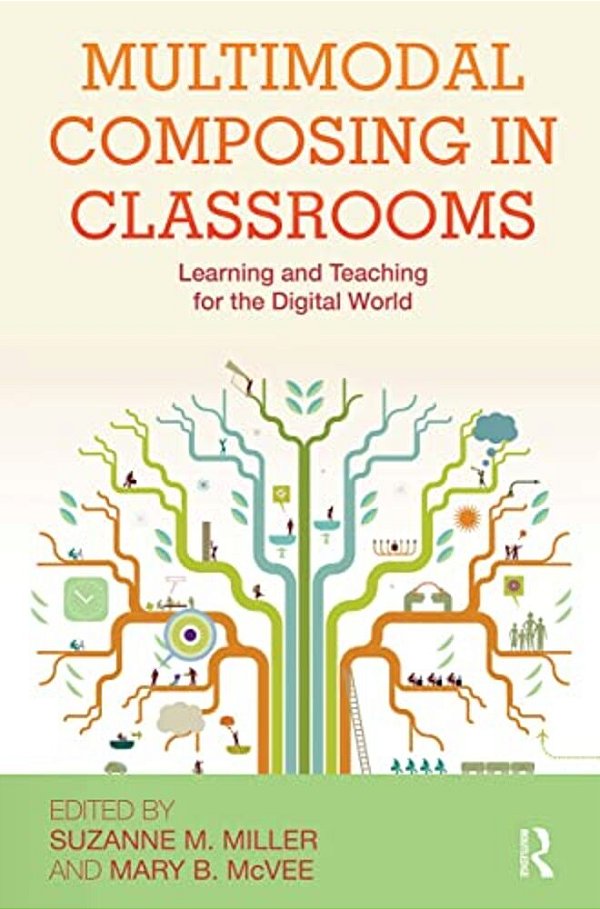 Multimodal Composing In Classrooms: Learning And Teaching For The Digital World-..