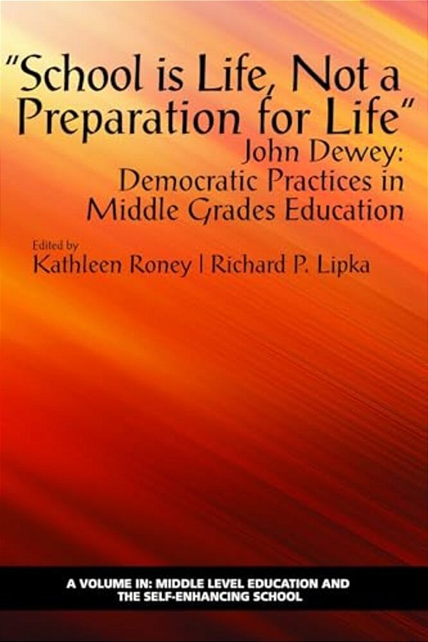 School Is Life, Not A Preparation For Life - John Dewey: Democratic Practices In Middle Grades Education-..