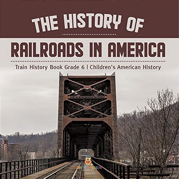 The History Of Railroads In America Train History Book Grade 6 Children's American History-..