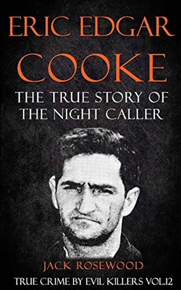 Eric Edgar Cooke: The True Story Of The Night Caller: Historical Serial Killers And Murderers-..