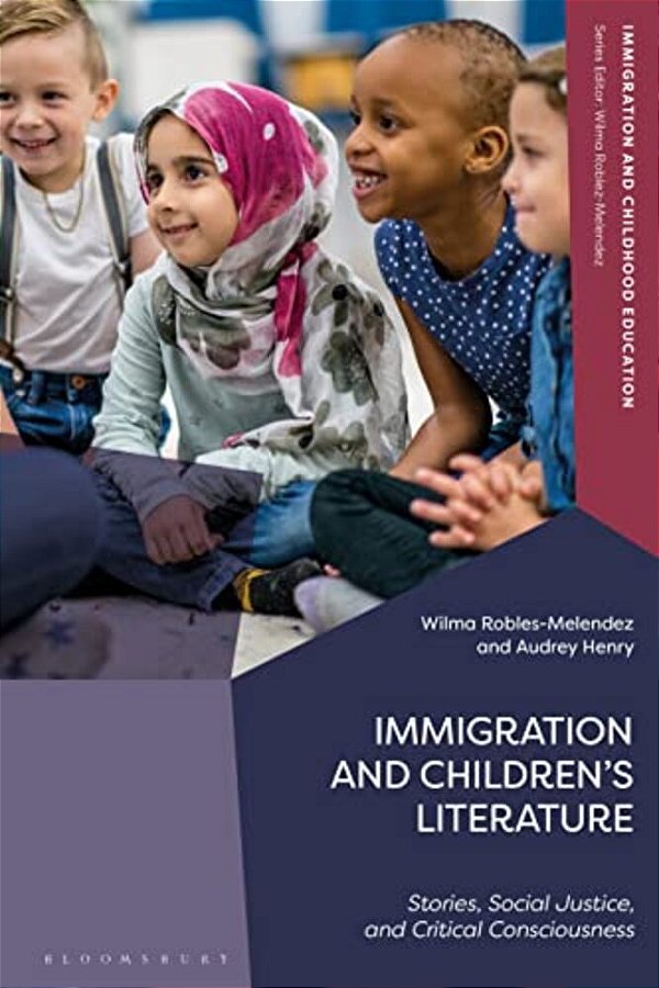 Immigration And Children's Literature: Stories, Social Justice, And Critical Consciousness-..