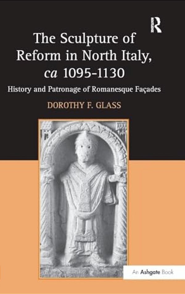 The Sculpture Of Reform In North Italy, Ca 1095-1130: History And Patronage Of Romanesque Façades-..