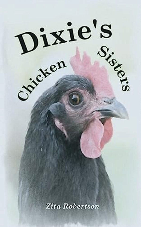 Dixie's Chicken Sisters: How A Curious Young Girl Learned To Care For A Free-Range Flock-..