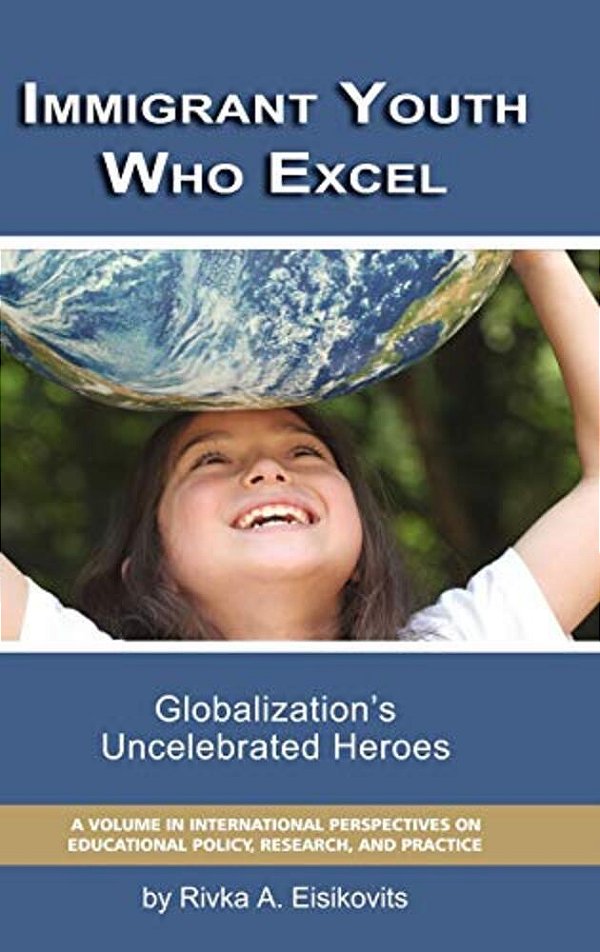 Immigrant Youth Who Excel: Globalization 'S Uncelebrated Heroes-..