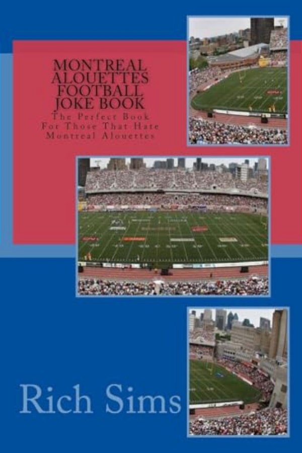 Montreal Alouettes Football Joke Book: The Perfect Book For Those That Hate Montreal Alouettes-..
