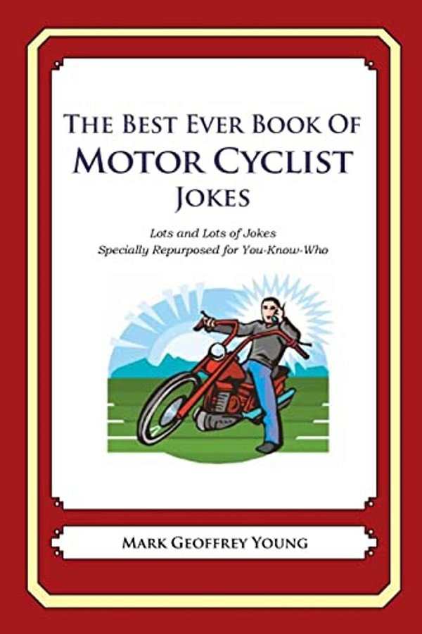 The Best Ever Book Of Motor Cyclist Jokes: Lots And Lots Of Jokes Specially Repurposed For You-Know-who-..