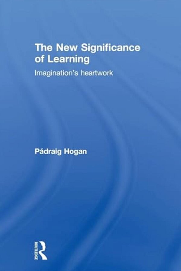 The New Significance Of Learning: Imagination's Heartwork-..