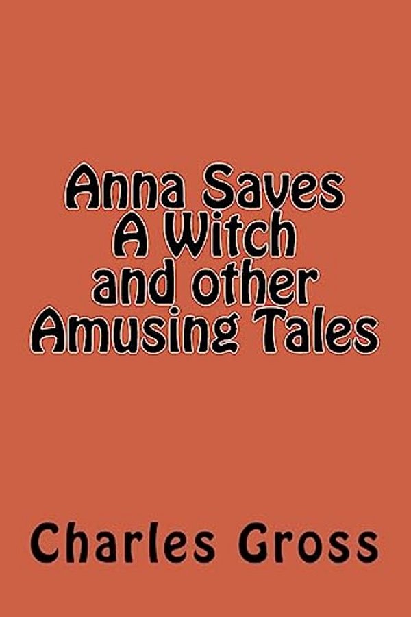 Anna Saves A Witch And Other Amusing Tales By Charles Gross-..
