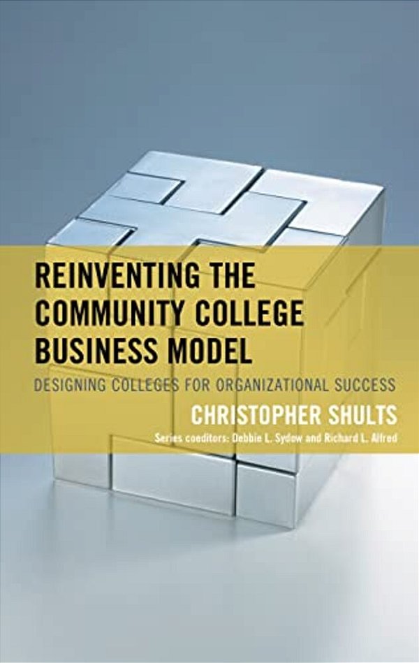 Reinventing The Community College Business Model: Designing Colleges For Organizational Success-..