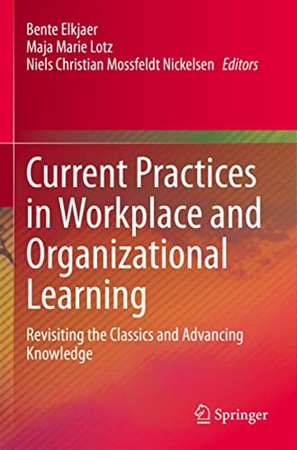 Current Practices In Workplace And Organizational Learning: Revisiting The Classics And Advancing Knowledge-..