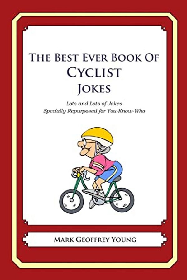 The Best Ever Book Of Cyclist Jokes: Lots And Lots Of Jokes Specially Repurposed For You-Know-who-..