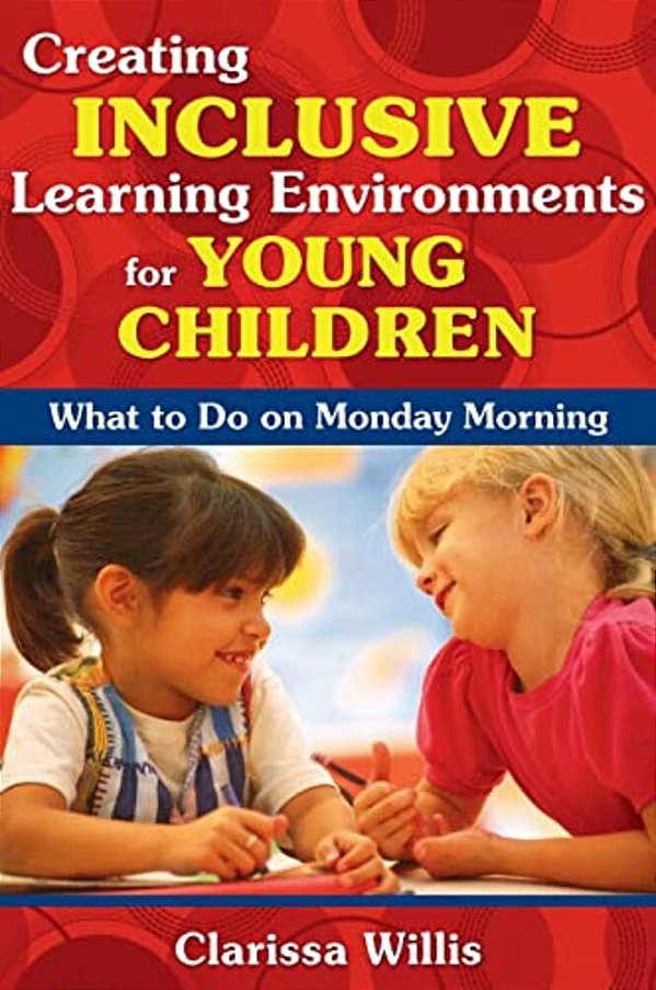 Creating Inclusive Learning Environments For Young Children: What To Do On Monday Morning-..