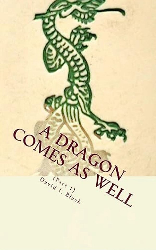 A Dragon Comes As Well, (Part I): A Memoir-..