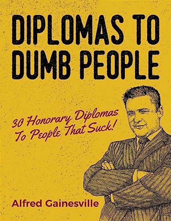 Diplomas To Dumb People: 30 Honorary Diplomas To People That Suck!-..
