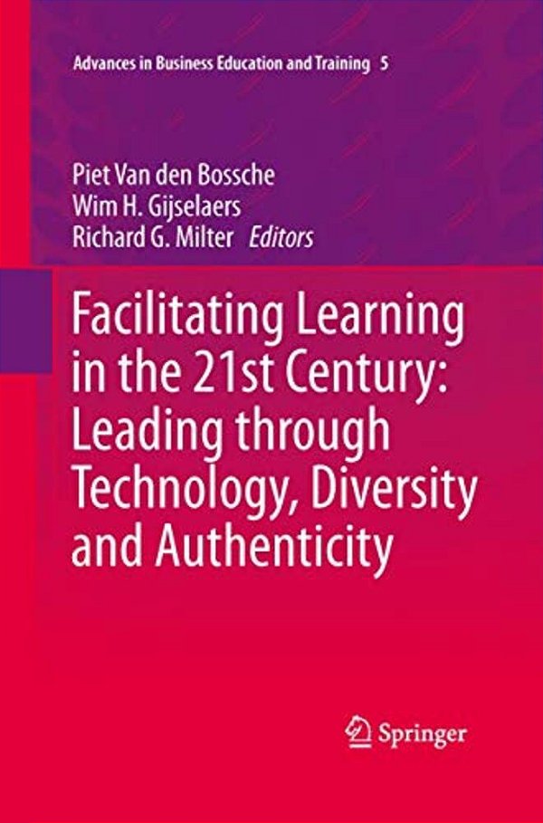 Facilitating Learning In The 21St Century: Leading Through Technology, Diversity And Authenticity-..