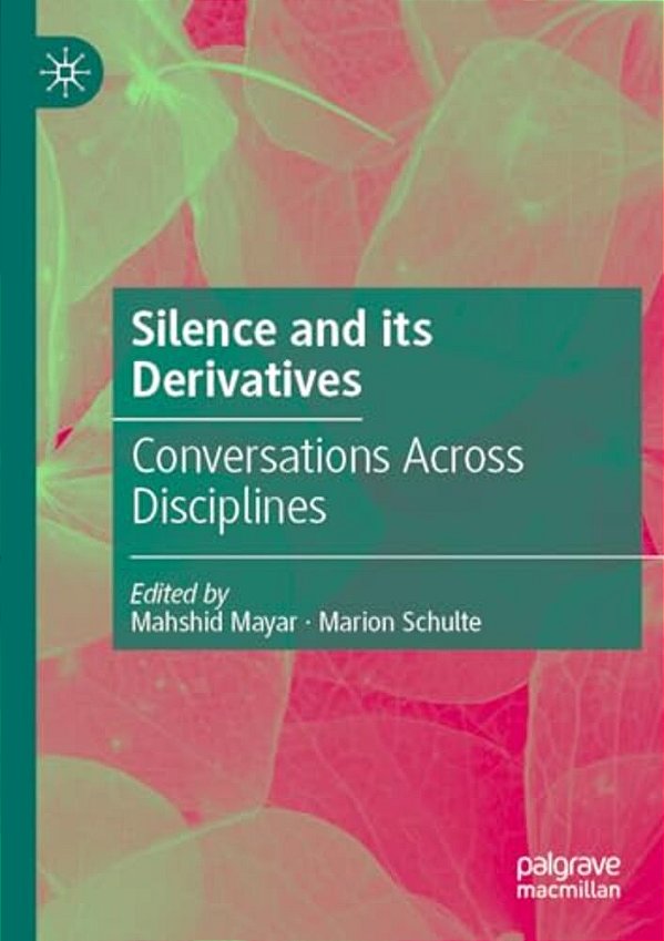 Silence And Its Derivatives: Conversations Across Disciplines-..