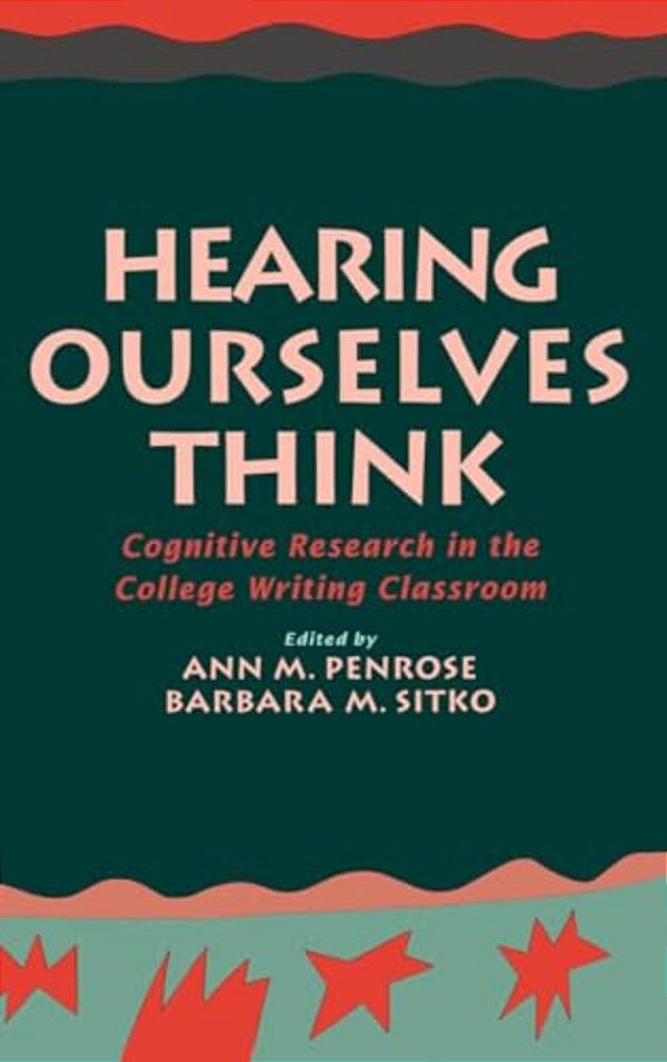 Hearing Ourselves Think: Cognitive Research In The College Writing Classroom-..
