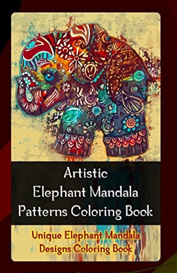 Artistic Elephant Mandala Patterns Coloring Book: Unique Elephant Mandala Designs Coloring Book-..