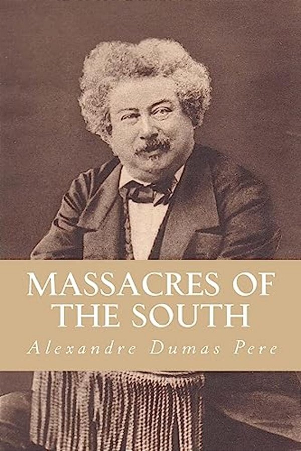 Massacres Of The South: From "Celebrated Crimes" In Eight Volumes-..