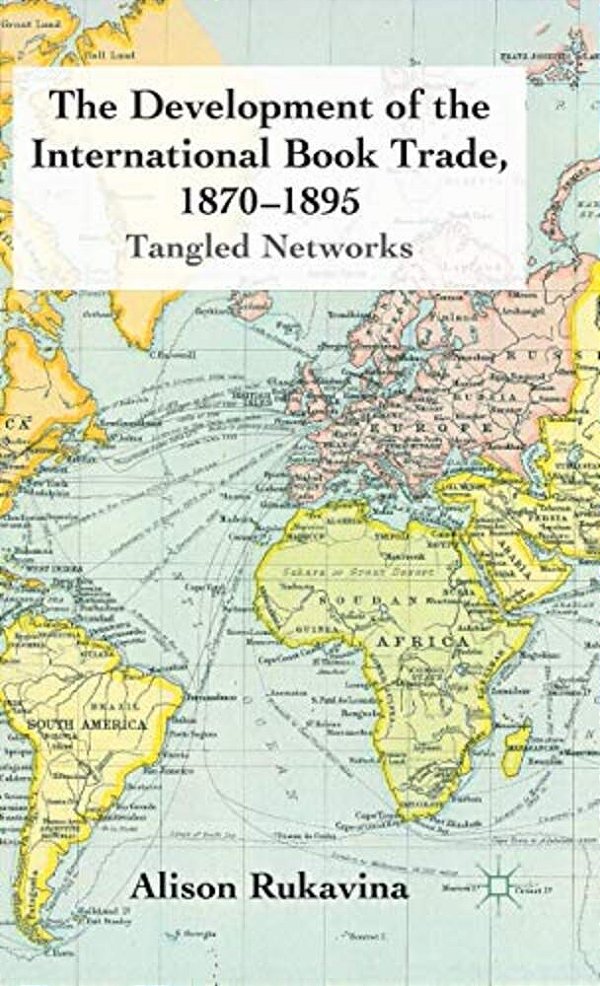 The Development Of The International Book Trade, 1870-1895: Tangled Networks-..