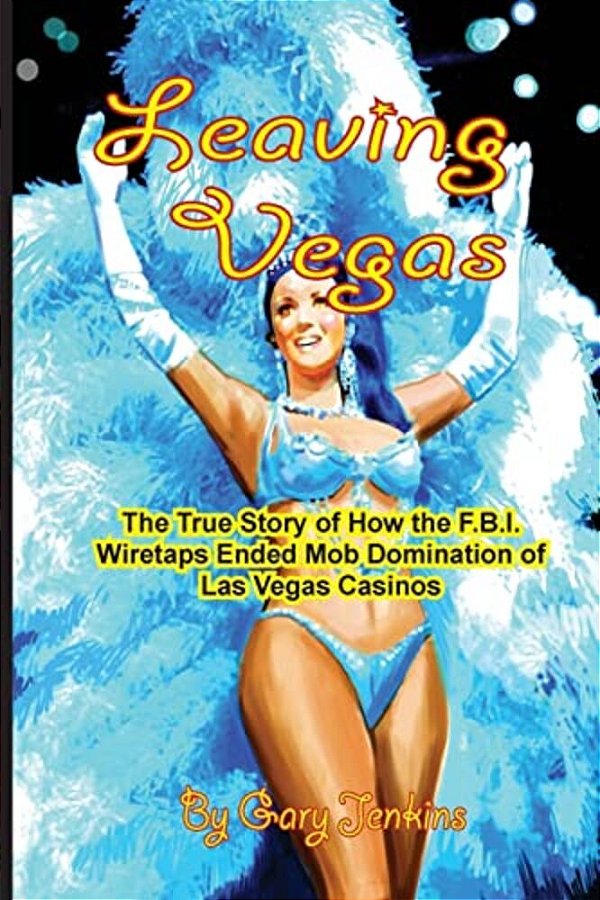 Leaving Vegas: The True Story Of How The Fbi Wiretaps Ended Mob Domination Of Las Vegas Casinos-..