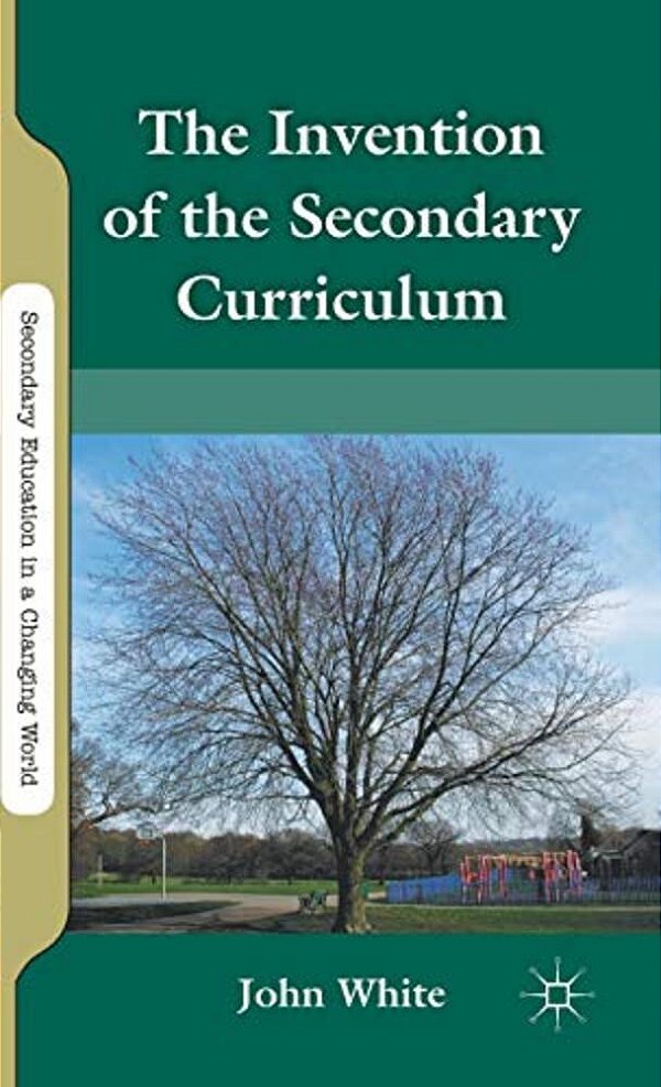 The Invention Of The Secondary Curriculum-..