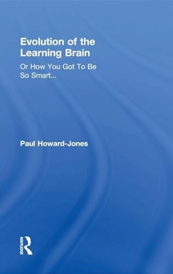 Evolution Of The Learning Brain: Or How You Got To Be So Smart... -..
