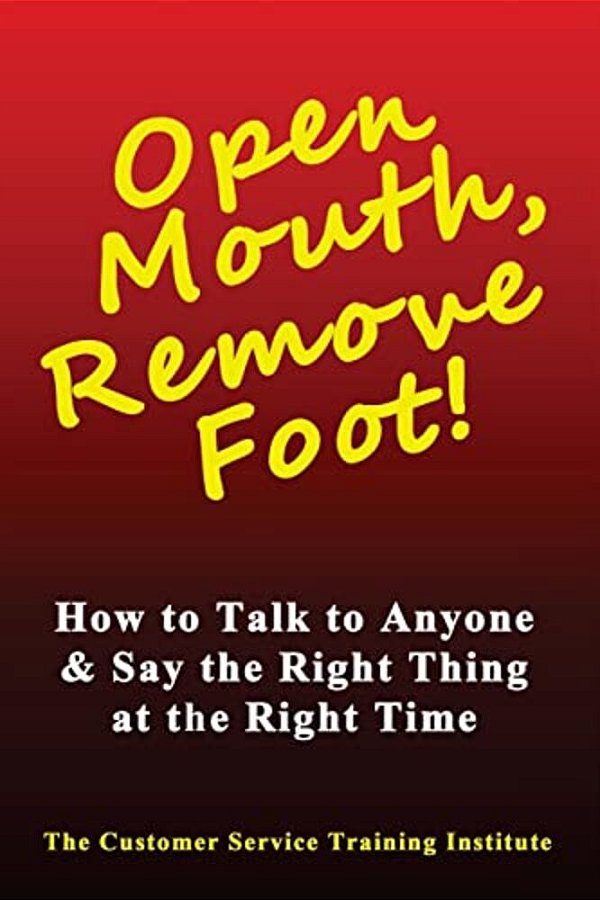 Open Mouth, Remove Foot: How To Talk To Anyone & Say The Right Thing At The Right Time-..
