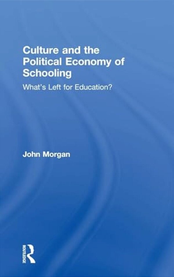Culture And The Political Economy Of Schooling: What's Left For Education?-..