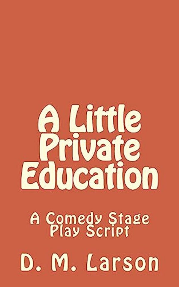 A Little Private Education: A Comedy Stage Play Script-..