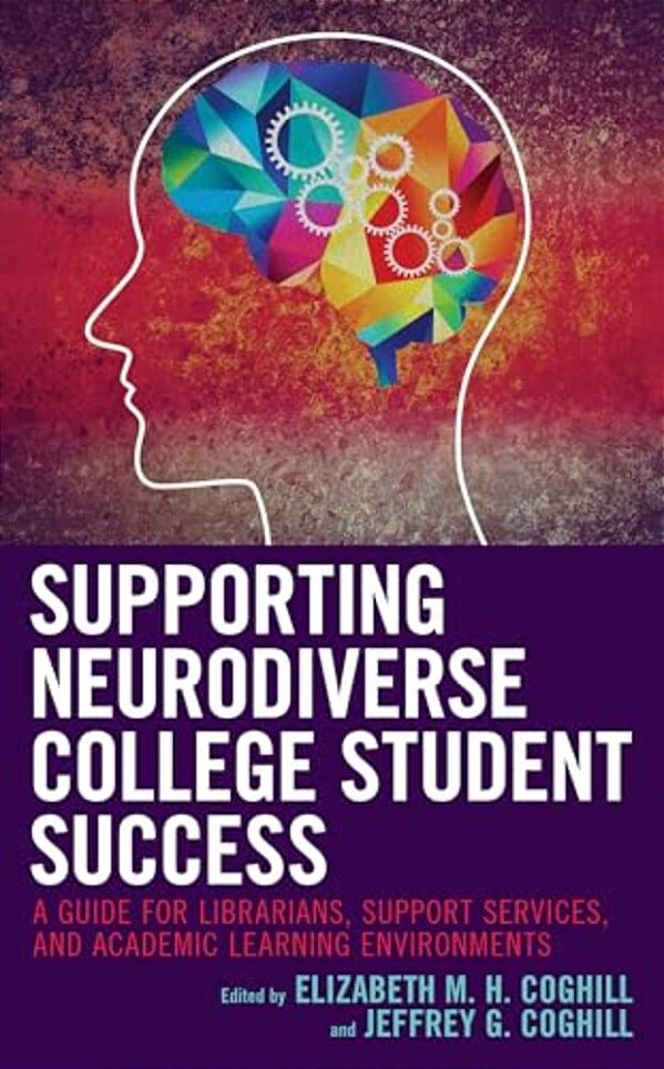 Supporting Neurodiverse College Student Success: A Guide For Librarians, Student Support Services, And Academic Learning Environments-..