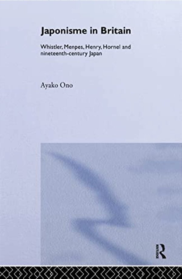 Japonisme In Britain: Whistler, Menpes, Henry, Hornel And Nineteenth-Century Japan-..