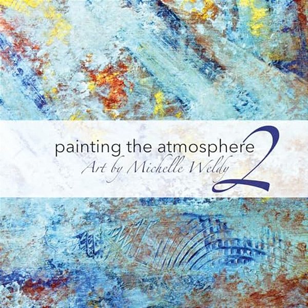 Painting The Atmosphere 2: Art By Michelle Weldy-..
