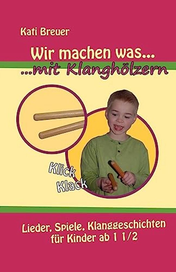 Wir Machen Was Mit Klanghölzern: Lieder, Spiele, Klanggeschichten Für Kinder Ab 1 1/2 Jahren-..