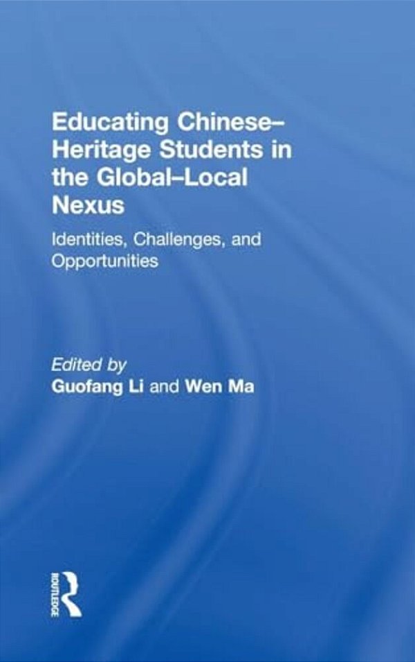 Educating Chinese-Heritage Students In The Global-Local Nexus: Identities, Challenges, And Opportunities-..