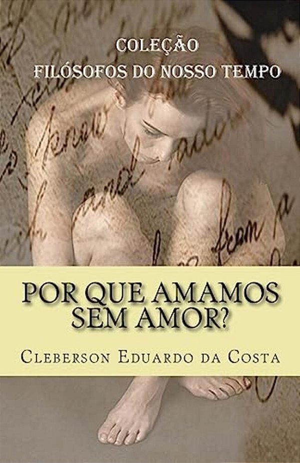 Por Que Amamos Sem Amor?: Colecao Filosofos Do Nosso Tempo-..