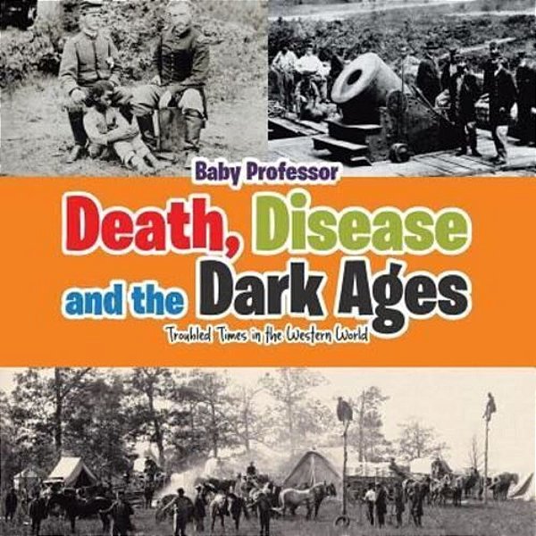 Death, Disease And The Dark Ages: Troubled Times In The Western World-..