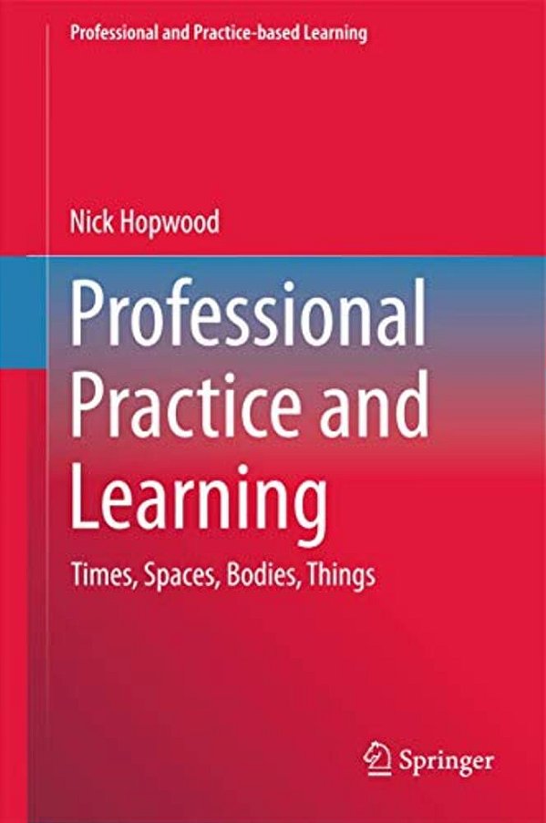 Professional Practice And Learning: Times, Spaces, Bodies, Things-..