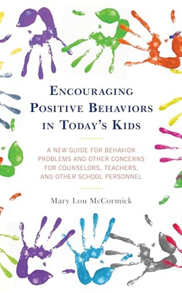 Encouraging Positive Behaviors In Today's Kids: A New Guide For Behavior Problems And Other Concerns For Counselors, Teachers, And Other School Person-..
