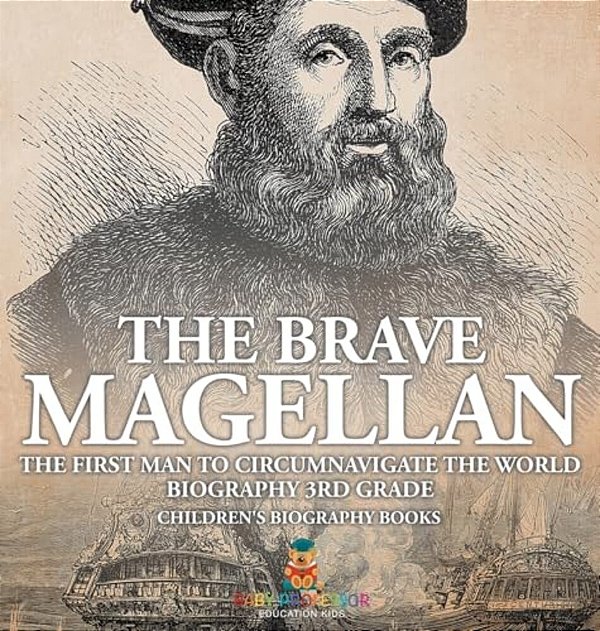 The Brave Magellan: The First Man To Circumnavigate The World - Biography 3RD Grade Children's Biography Books-..