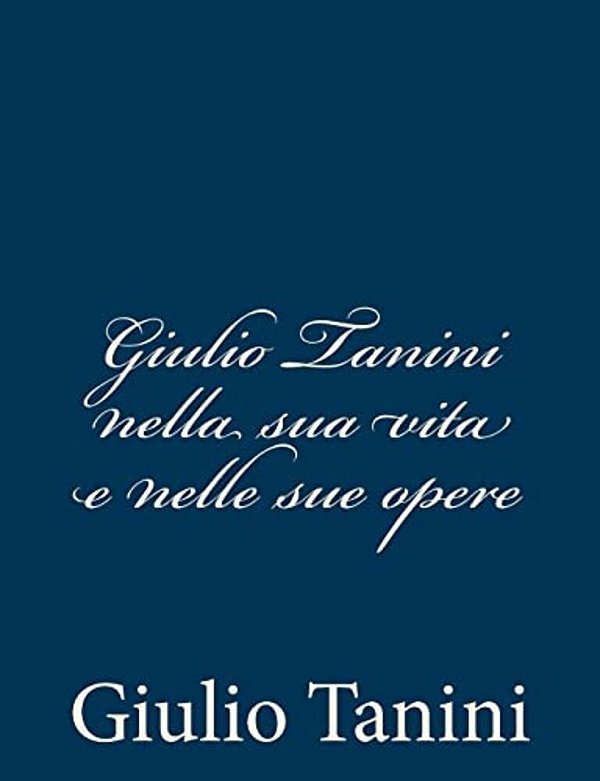 Giulio Tanini Nella Sua Vita E Nelle Sue Opere-..