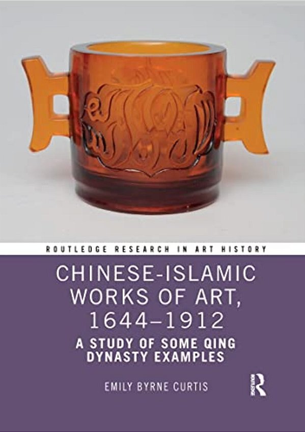 Chinese-Islamic Works Of Art, 1644-1912: A Study Of Some Qing Dynasty Examples-..