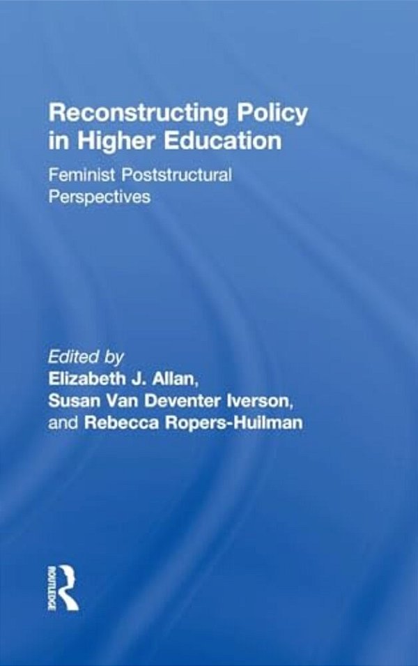 Reconstructing Policy In Higher Education: Feminist Poststructural Perspectives-..