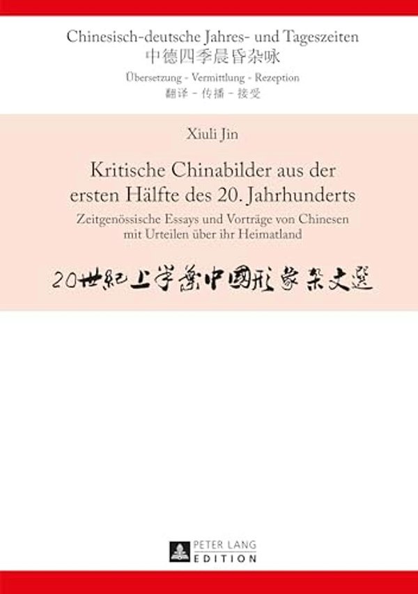 Kritische Chinabilder Aus Der Ersten Haelfte Des 20. Jahrhunderts: Zeitgenoessische Essays Und Vortraege Von Chinesen Mit Urteilen Ueber Ihr Heimatlan-..