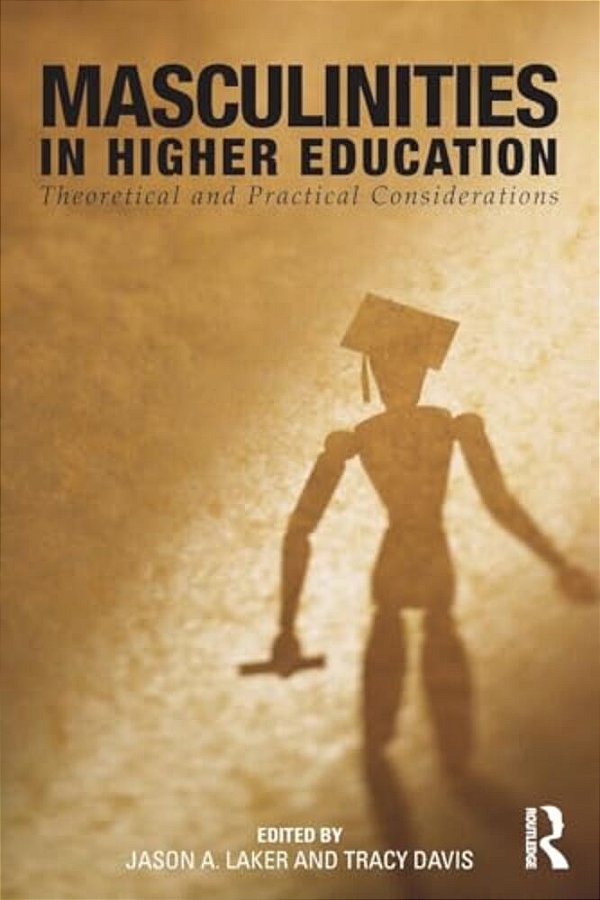 Masculinities In Higher Education: Theoretical And Practical Considerations-..