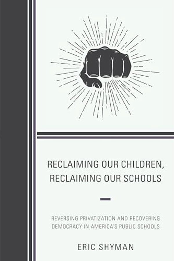 Reclaiming Our Children, Reclaiming Our Schools: Reversing Privatization And Recovering Democracy In America's Public Schools-..