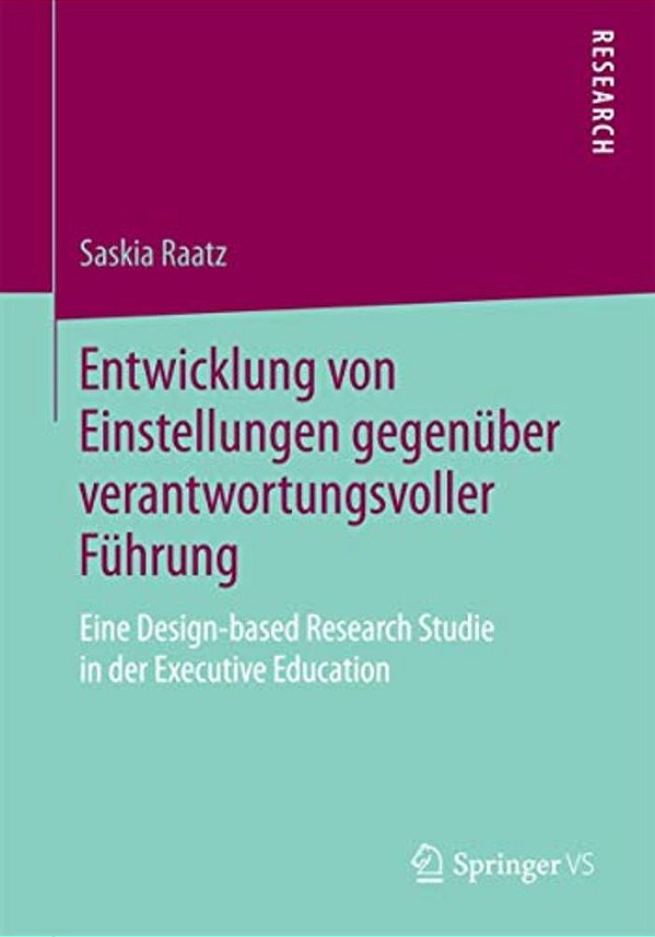 Entwicklung Von Einstellungen Gegenüber Verantwortungsvoller Führung: Eine Design-Based Research Studie In Der Executive Education-..
