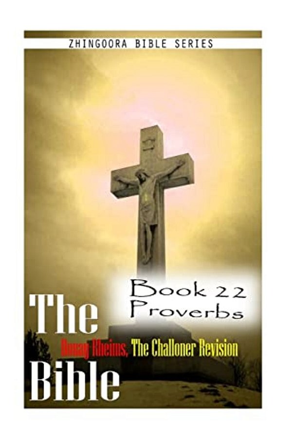 The Bible Douay-Rheims, The Challoner Revision- Book 22 Proverbs-..