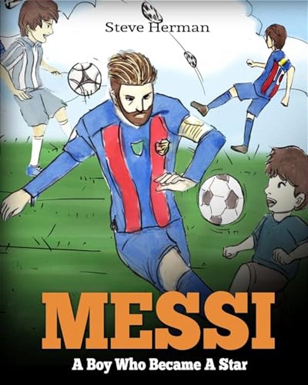 Messi: A Boy Who Became A Star. Inspiring Children Book About Lionel Messi - One Of The Best Soccer Players In History. (Soccer Book For Kids)-..