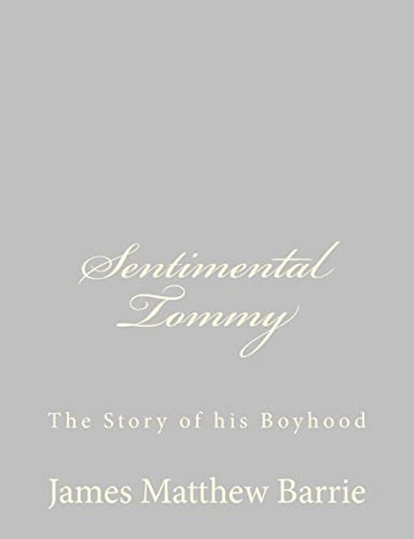 Sentimental Tommy: The Story Of His Boyhood-..